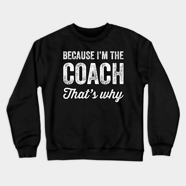 Because I'm the coach that's why Crewneck Sweatshirt by captainmood